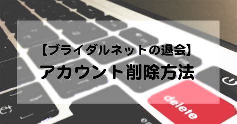 ブライダルネット 退会|ブライダルネットの退会方法｜アカウント削除や休会、注意